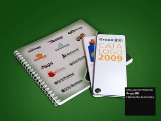 CATÁLOGO DE PRODUTOS Grupo BB Fabricante de brindes 
