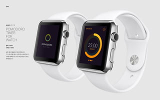 Pomodoro
Timer
for
watch
project: UX / UI
2015
설계 : 100%
디자인 : 100%
같은 앱의 애플와치 적용 버전입니다.
기기 테스트를 할 수 있게 되면 UX를 조금 더
수정할 계획입니다. 데스크탑 버전은 디자인
준비중입니다.
 