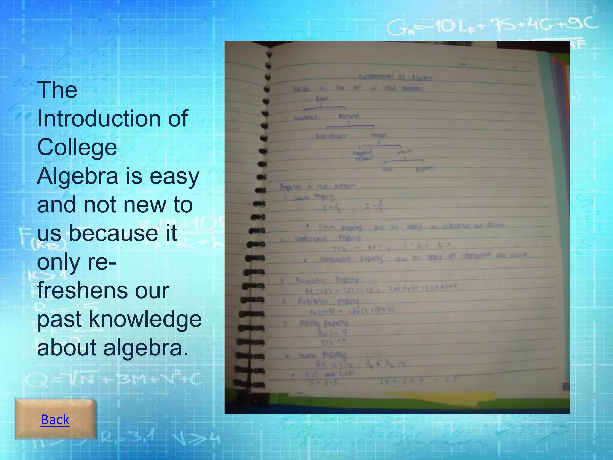 Back
The
Introduction of
College
Algebra is easy
and not new to
us because it
only re-
freshens our
past knowledge
about algebra.
 