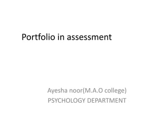 Portfolio in assessment
Ayesha noor(M.A.O college)
PSYCHOLOGY DEPARTMENT
 