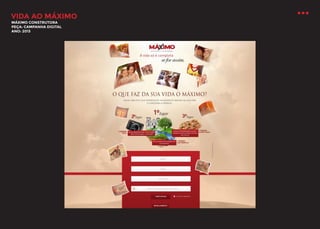VIDA AO MÁXIMO
MÁXIMO CONSTRUTORA
PEÇA: CAMPANHA DIGITAL
ANO: 2013

 