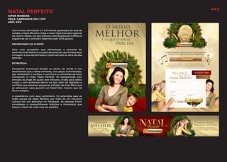 NATAL PERFEITO
HIPER MOREIRA
PEÇA: CAMPANHA ON / OFF
ANO: 2012

Com 41 anos de história e 11 mil metros quadrados de área de
vendas, o Hiper Moreira é hoje o maior hipermercado regional
do Centro-Oeste, um dos maiores contribuintes do ICMS e se
orgulha de ser o primeiro hipermercado 100% goiano.
NECESSIDADE DO CLIENTE
Criar uma campanha que alimentasse a semente do
sentimento de Natal no coração das pessoas, que fortalecesse
a imagem e que aproximasse o hipermercado ao dia a dia das
pessoas.
ESTRATÉGIA
Campanha emocional focada no ponto de venda e nos
sentimentos que o Natal alimenta, com peças humanizadas,
que retratavam o contato, o carinho e a comunhão de bons
momentos. O mote “Natal Perfeito” foi transportado com
emoção ao jingle de quase dois minutos, criado para rádios
e para o som ambiente dentro da loja, além de tablóides e
um filme que retratava pequenas atitudes de duas filhas que
se esforçaram para garantir um Natal feliz, mesmo que de
forma simples.
A experiência com esse sentimento foi estendida para as
redes sociais do Hiper Moreira, por meio de um concurso
cultural em um aplicativo no Facebook. As pessoas foram
convidadas a compartilharem histórias e momentos que
faziam o Natal de cada uma ser perfeito.

 