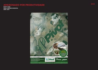 APAIXONADO POR PRODUTIVIDADE
PIVOT CASE
PEÇA: ANÚNCIO REVISTA
ANO: 2010

 