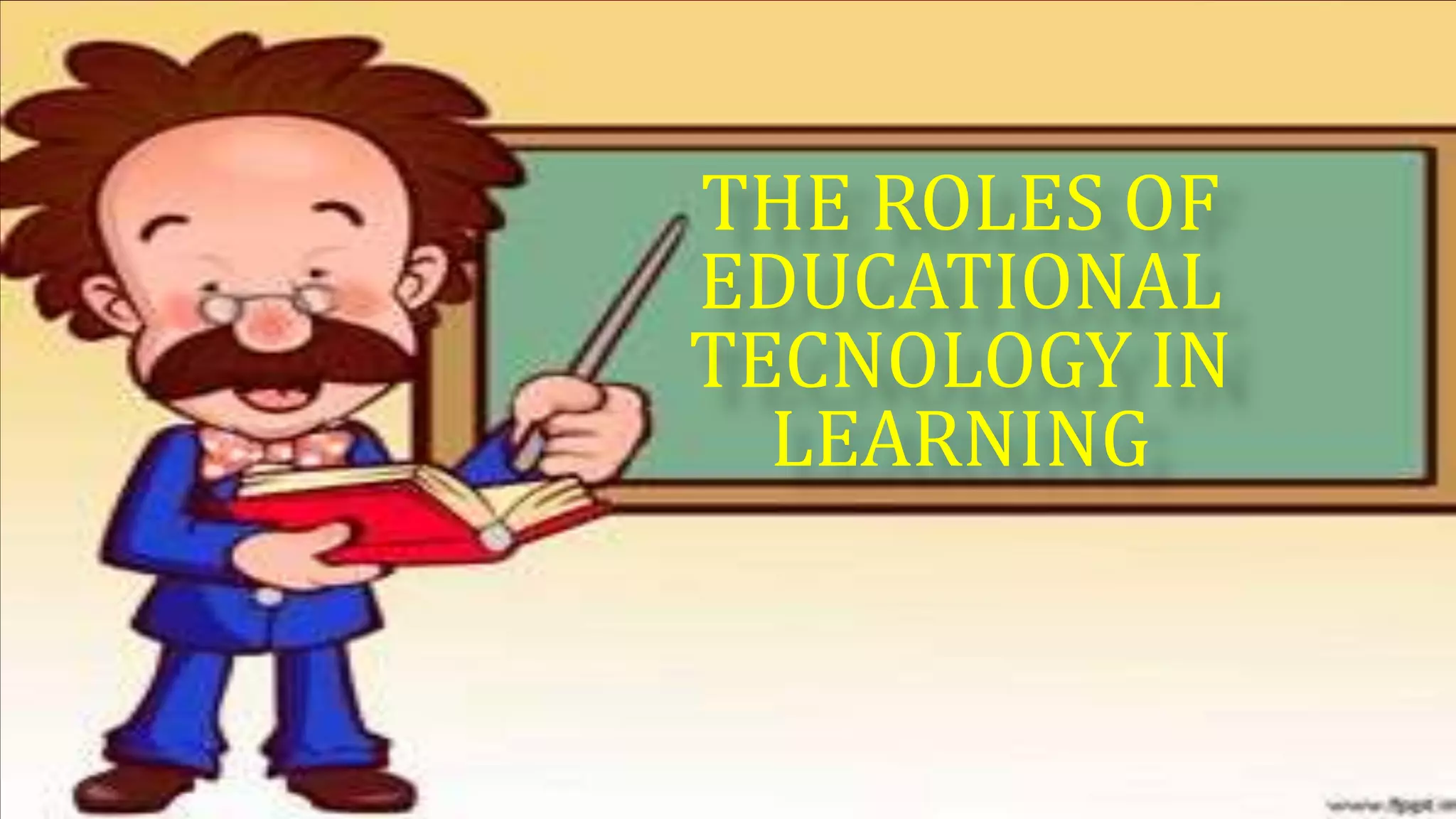 THE ROLES OF
EDUCATIONAL
TECNOLOGY IN
LEARNING
 