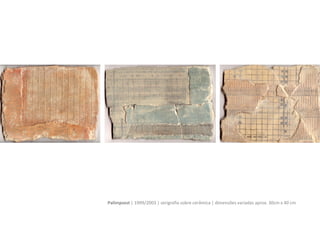 Palimpsest | 1999/2003 | serigrafia sobre cerâmica | dimensões variadas aprox. 25cm x 40 cm
 