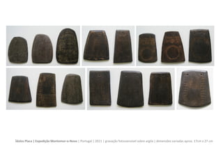 Ídolos Placa |Expedição Montemor-o-Novo | 2011 | gravação fotossensível sobre argila | dimensões variadas aprox. 17cm x 25 cm
 