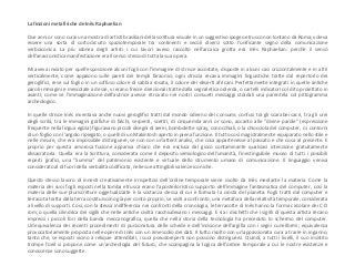 La finzioni metafisiche de Inês Raphaelian
Due anni or sono curai una mostra di artisti brasiliani della scrittura visuale in un suggestivo ipogeo etrusco non lontano da Roma; voleva
essere una sorta di cortocircuito spaziotemporale tra continenti e secoli diversi sotto l'unificante segno della comunicazione
verboiconica. La più idonea degli artisti i cui lavori avevo raccolto nell'arcaica grotta era Inês Raphaelian: perchè il senso
dell'anacronistica manifestazione era il senso stesso di tutta la sua opera.
Mi aveva inviato per quell'esposizione alcuni fogli con l'immagine di strisce accostate, disposte in alcuni casi orizzontalmente e in altri
verticalmente, come appaiono sulle pareti dei templi faraonici; ogni striscia recava immagini linguistiche tratte dal repertorio dei
geroglifici, rese sul foglio in un soffuso colore di sabbia rosata, il colore dei deserti africani. Perfettamente integrati in quelle antiche
paroli-immagini e mescolate ad esse, vi erano frecce direzionali tratte dalla segnaletica odierda, o cartelli indicatori col dito proiettato in
avanti; come se l'immaginazione dell'autrice avesse ritrovato nei nostri consueti messaggi stradali una parentela col pittogramma
archeologico.
In quelle strisce Inês inventava anche nuovi geroglifici tratti dal mondo odierno dei consumi; confusi tra gli scarabei sacri, tra gli urei
degli scribi, tra le immagini grafiche di falchi, serpenti, scettri, di cinquemila anni or sono, accanto alle "divine parole" (espressione
frequente nella lingua egizia) figuravano piccoli disegni di aerei, bombolette spray, conocchiali, o la chiocciola del computer, o i contorni
di un foglio con l'angolo ripiegato, o quelli di un Makintosh aperto in piena funzione. Il tutto così magistralmente equiparato nello stile e
nelle misure, che era impossibile distinguere, se non con un'attent analisi, che cosa appartenesse al passato e che cosa al presente. E
proprio per questa amorosa fusione appariva chiaro che era esclusa dal gioco contaminante qualsiasi intenzione gratuitamente
dissacratoria. Quella era la Scrittura, considerata come il deposito semiologico dell'umanità, l'inestinguibile museo di tutti i possibili
reperti grafici, una "Summa" del patrimonio esistente e virtuale dello strumento umano di comunicazione. Il linguaggio veniva
considerato al di fuori della verbalità codificata, nelle sue attingibili valenze iconiche.
Questo stesso lavoro di innesti creativamente irrispettosi dell'ordine temporale viene svolto da Inês mediante la materia. Come la
materia dei suoi fogli esposti nella tomba etrusca erano l'aposterioristico supporto dell'immagine fantasmatica del computer, così la
materia delle sue pluriscritture oggetualizzate è la sostanza stessa di cui è formata la crosta del pianeta. Fogli tratti dal computer e
terracota tratta dalla terra costituiscono già per conto proprio, se visiti a confronto, una metafora della relatività temporale, considerata
a livello di supporti. Così, con la stessa indifferenza nei confronti della cronologìa, le terracotte di Inês hanno la forma circolare dei C D
rom, o quella cilindrica dei sigilli che nelle antiche civiltà racchiudevano i messaggi. E sia i dischetti che i sigilli di questa artista recano
impressi i piccoli fori della banda meccanografica, quella che nella storia della tecnologìa ha preceduto lo schermo del computer.
Un'equivalenza dei recenti procedimenti di punzonatura delle schede e dell'incisione dell'argilla con i segni cuneiformi; equivalenza
provocatoriamente proposta nelle opere di Inês con un rimescolìo dei dati. Il tutto risolto con un'appassionata cura a trarre in inganno,
tanto che, se esposti vicino a reliquie attendibili, i suoi pseudoreperti non possono distinguersi. Quindi, a tutti i livelli, il suo insistito
trompe l'oeil si propone come un'archeologìa del futuro, che scompagina la logica dell'ordine temporale a cui le nostre esistenze e
conoscenze sono suggette.
 