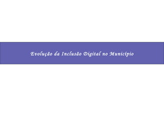 Evolução da Inclusão Digital no Município 