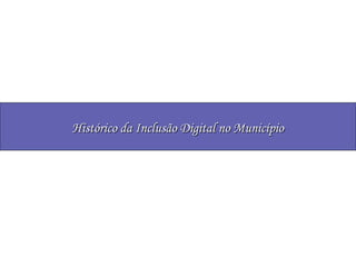 Histórico da Inclusão Digital no Município 