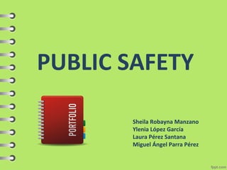 PUBLIC SAFETY
      80


       Sheila Robayna Manzano
       Ylenia López García
       Laura Pérez Santana
       Miguel Ángel Parra Pérez
 