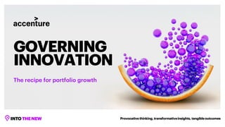 Provocativethinking, transformativeinsights, tangibleoutcomes
GOVERNING
INNOVATION
The recipe for portfolio growth
 