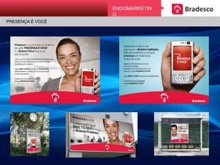 UMA CAMPANHA BONITA DE SE VER
EndomarkEtingENDOMARKETING
PRESENÇA É VOCÊ
 