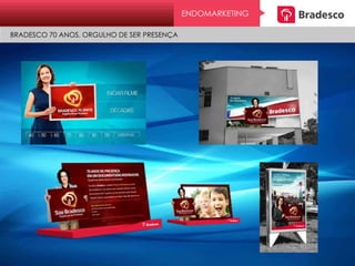 ENDOMARKETING
BRADESCO 70 ANOS. ORGULHO DE SER PRESENÇA
 