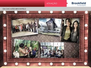 ATIVAÇÃO
DIA DAS MÃES BROOKFIELD
 