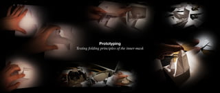 Prototyping
Testing folding principles of the inner-mask
 