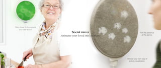 Social mirror
Animates your loved one’s activity.
 