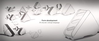 Form development
Fit Ascom´s design language
 