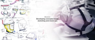 Ideation:
Developing concepts trough
sketching and mock-ups
 