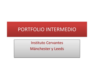 PORTFOLIO INTERMEDIO Instituto Cervantes  Mánchester y Leeds 
