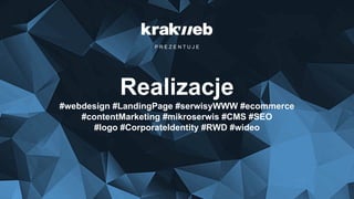 P R E Z E N T U J E
Realizacje
#webdesign #LandingPage #serwisyWWW #ecommerce
#contentMarketing #mikroserwis #CMS #SEO
#logo #CorporateIdentity #RWD #wideo
 
