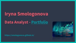 Iryna Smologonova
Data Analyst - Portfolio
https://smologonova.github.io/
 