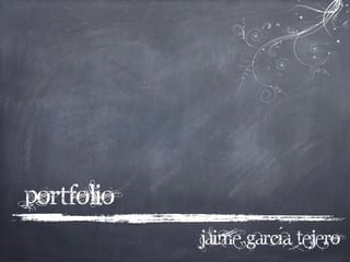 Portfolio
            Jaime García Tejero
 