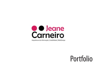 Jeane
Carneiro
Arquitetura da informação | Usabilidade | WebDesign




                                                      Portfolio
 
