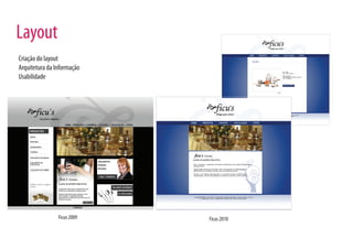 Layout
Criação do layout
Arquitetura da Informação
Usabilidade




                Ficus 2009   Ficus 2010
 