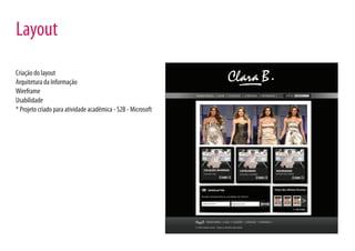 Layout
Criação do layout
Arquitetura da Informação
Wireframe
Usabilidade
* Projeto criado para atividade acadêmica - S2B - Microsoft
 
