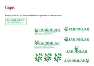 Logos
Recuperação da marca, criação vetorizada a partir da imagem abaixo escaneada pelo cliente.




                                                        jardimlar                                    jardimlar
                                                                        JARDIM LAR LTDA - ME
                                              CNPJ: 00.899812/0001-04 - INSC.MUNIC.: 255.272-8
                                              RUA FLORESTAL Nº 361 - JORDÃO - RECIFE - PERNAMBUCO
                                              FONES: (81) 3341-9887 / 3341-8463 / 9156-2028




                                                                                                     jardimlar
                                                        jardimlar     JARDIM LAR LTDA - ME
                                              CNPJ: 00.899812/0001-04 - INSC.MUNIC.: 255.272-8
                                              RUA FLORESTAL Nº 361 - JORDÃO - RECIFE - PERNAMBUCO
                                              FONES: (81) 3341-9887 / 3341-8463 / 9156-2028




                                                                                                    jardimlar

                                                                                                    jardimlar
 