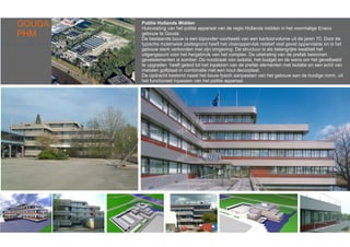 GOUDA
PHM
Politie Hollands Midden
Huisvesting van het politie apparaat van de regio Hollands midden in het voormalige Eneco
gebouw te Gouda
De bestaande bouw is een bijzonder voorbeeld van een kantoorvolume uit de jaren 70. Door de
typische molenwiek plattegrond heeft het vloeroppervlak relatief veel gevel oppervlakte en is het
gebouw sterk verbonden met zijn omgeving. De structuur is als belangrijke kwaliteit het
uitgangspunt voor het hergebruik van het complex. De uitstraling van de prefab betonnen
gevelelementen is somber. De noodzaak van isolatie, het budget en de wens om het gevelbeeld
te upgraden heeft geleid tot het inpakken van de prefab elementen met isolatie en een schil van
metalen golfplaat in combinatie met een hout decorplaat.
De opdracht bestond naast het bouw-fysich aanpassen van het gebouw aan de huidige norm, uit
het functioneel inpassen van het politie apparaat.
 