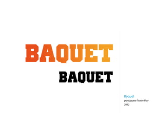 Baquet
portuguese Teatre Play
2012
 