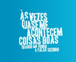 a
    ASE ME
    acontecem
q
    saesonho
      m p
     a FALAR SOZINHO
 