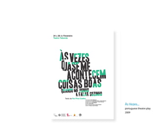 24 a 28 de Fevereiro
Teatro Taborda




      a
              ASE ME
              acontecem
        q
              sas nho
                me po
                       a FALAR SOZINHO
                            Interpretação Carlos Marques
                            Concepção Artística Rui Pina Coelho e Carlos Marques
                            Paisagem Sonora João Bastos e Carlos Marques
                            Direcção Técnica João Bastos
                            Produtora Rosa Diniz
                            Apoio ao Movimento Ana Coimbra Oliveira
                            Grafismo Fraktory Comunicação
                                                                                   Às Vezes...
                                                                                   portuguese theatre play
                                                                                   2009
 