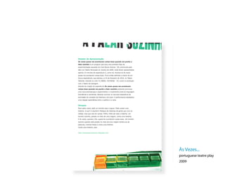 a FALAR SOZINHO
Dossier de Apresentação
Às vezes quase me acontecem coisas boas quando me ponho a
falar sozinho é um projecto que teve uma primeira fase de
experimentação aquando do Ciclo Novos Actores ´09, promovido pelo
São Luiz Teatro Municipal em Janeiro de 2009, onde foram apresentados
apenas 15 minutos de espectáculo e, como tal, titulava-se Às vezes
quase me acontecem coisas boas. Ficou então definida a matriz de um
futuro espectáculo, que estreou, a 24 de Fevereiro de 2010, no Teatro
Taborda, inserido no ciclo Try Better, Fail Better ´10, numa co-produçao
com o Teatro da Garagem.
Através da criação do espectáculo Às vezes quase me acontecem
coisas boas quando me ponho a falar sozinho pretende promover
uma nova dramaturgia e experimentar o cruzamento entre as linguagem
dramáticas e narrativas, fazendo conviver os recursos específicos da
actividade do contador de histórias e do actor. A performance estabelece
uma relação espontânea entre o publico e a cena.


Sinopse
Num palco vazio, está um homem aqui e agora. Pode contar uma
história. A sua? A doutrém? Pedaços de histórias de gente que vive na
cidade, mas que veio do campo. Enfim, Pode ser esta a história: um
homem sozinho, parado no meio de uma viagem, conta uma história.
E às vezes, quando o faz, quase lhe acontecem coisas boas. Um homem
sozinho quando está parado no meio de uma viagem lembra-se de
palavras, inventa frases e conta uma história.
Conta uma história, pois.


http://asvezesacontecem.blogspot.com




                                                                           Às Vezes...
                                                                           portuguese teatre play
                                                                           2009
 