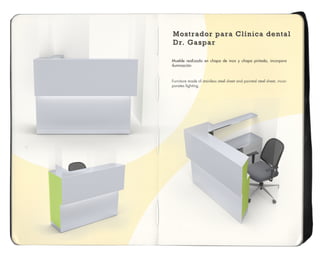 Mostrador para Clínica dental
Dr. Gaspar
Mostrador para Clínica dental
Dr. Gaspar
Mostrador para Clínica dental
Dr. Gaspar
Mueble realizado en chapa de inox y chapa pintada, incorpora
iluminación.
Furniture made of stainless steel sheet and painted steel sheet, incor-
porates lighting.
 