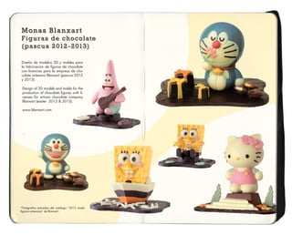 Monas Blanxart
Figuras de chocolate
(pascua 2012-2013)
Monas Blanxart
Figuras de chocolate
(pascua 2012-2013)
Monas Blanxart
Figuras de chocolate
(pascua 2012-2013)
Diseño de modelos 3D y moldes para
la fabricación de figuras de chocolate
con licencias para la empresa de cho-
colate artesano Blanxart (pascua 2012
y 2013).
*Fotografias extraidas del catalogo “2012 moda
figuras artesanas” de Blanxart.
Design of 3D models and molds for the
production of chocolate figures with li-
censes for artisan chocolate company
Blanxart (easter 2012 & 2013).
www.blanxart.com
 