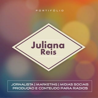 Juliana
Reis
produção e conteúdo para rádios
Jornalista | marketing | mídias sociais
P O R T I F Ó L I O
 