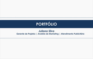 Juliana Silva
Gerente de Projetos | Analista de Marketing | Atendimento Publicitário
PORTFÓLIO
 
