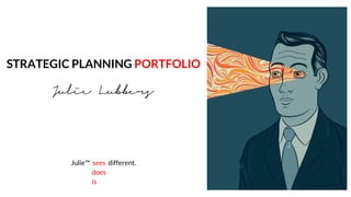 STRATEGIC PLANNING PORTFOLIO
Julie™ sees different.
does
is
 