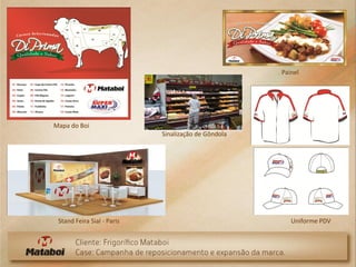 Painel




Mapa do Boi
                            Sinalização de Gôndola




 Stand Feira Sial - Paris                               Uniforme PDV
 