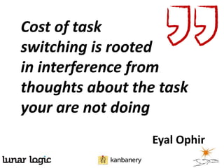Cost of task
switching is rooted
in interference from
thoughts about the task
your are not doing
Eyal Ophir
 