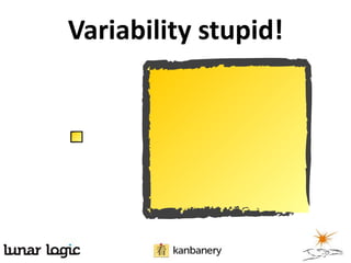 Variability stupid!
 