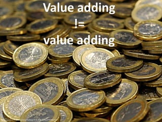 Value adding
!=
value adding
 