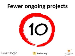 Fewer ongoing projects
1O
 