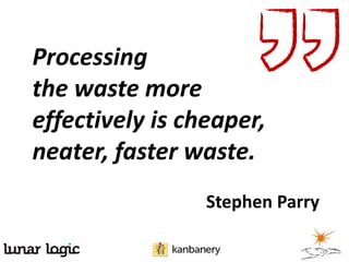 Processing
the waste more
effectively is cheaper,
neater, faster waste.
Stephen Parry
 