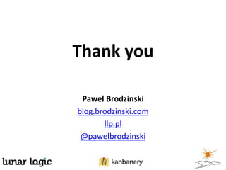 Thank you
Pawel Brodzinski
blog.brodzinski.com
llp.pl
@pawelbrodzinski
 