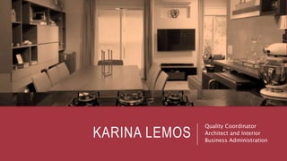 KARINA LEMOS
Quality Coordinator
Architect and Interior
Business Administration
 