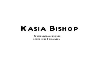 Kasia Bishop Womenswear designer [email_address] 