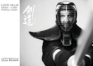 Luca Villa
kendo - 6 dan
Profile Vision
a KENDO pHortfolio by
Ulla Reimer
 